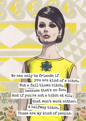 Funny Greeting Card. ..Be Friends If You Are Kind of a Bitch