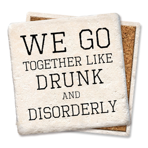 Drink Coaster We Go Together Like Drunk & Disorderly Coaster