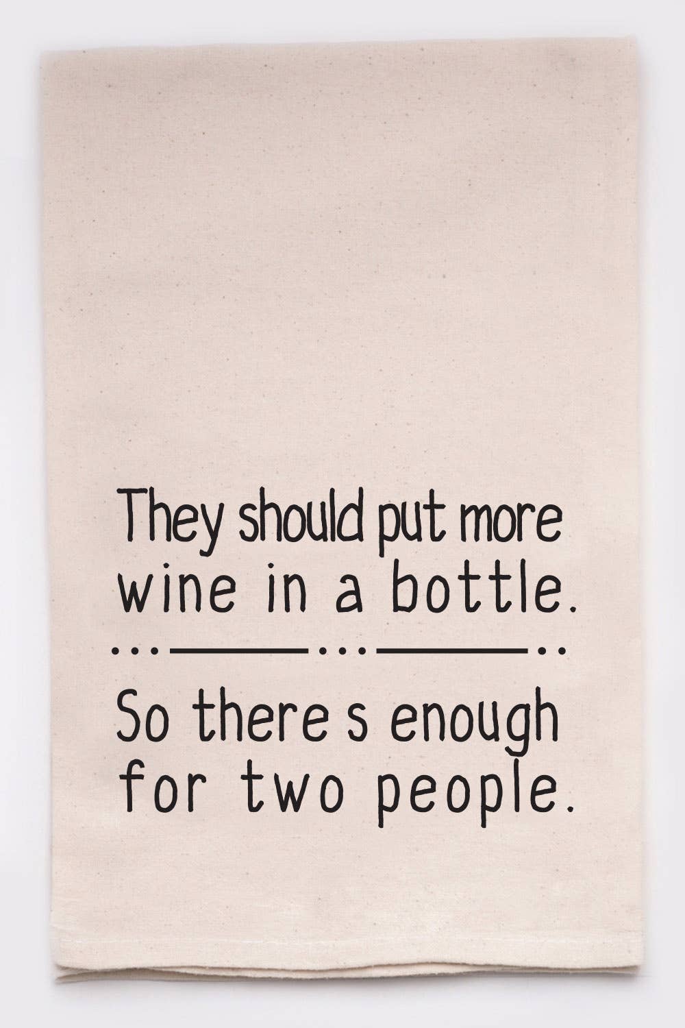 They Should Put More Wine In A Bottle Kitchen Tea Towels
